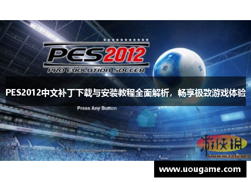 PES2012中文补丁下载与安装教程全面解析，畅享极致游戏体验