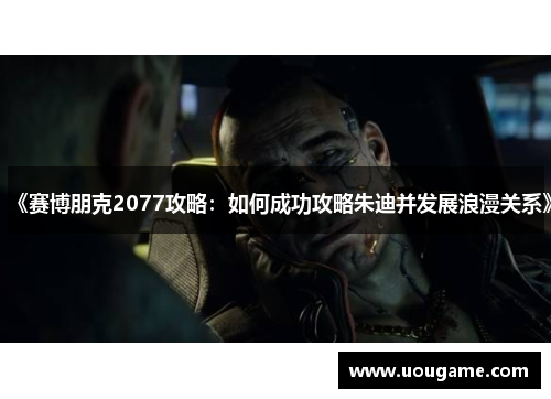《赛博朋克2077攻略：如何成功攻略朱迪并发展浪漫关系》