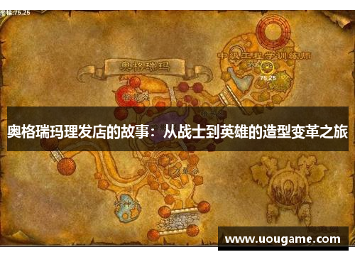 奥格瑞玛理发店的故事：从战士到英雄的造型变革之旅