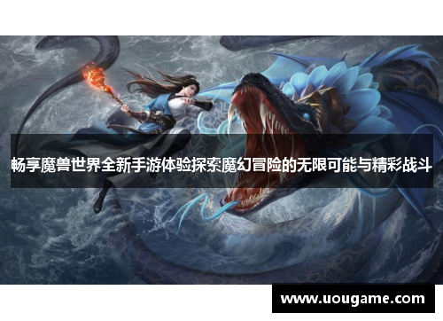 畅享魔兽世界全新手游体验探索魔幻冒险的无限可能与精彩战斗